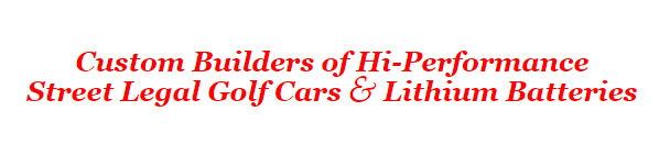 custom builders hi performance street legal golf cars and lithium batteries